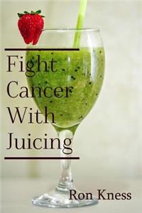 Fight Cancer With Juicing