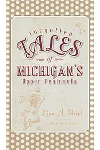 Forgotten Tales of Michigan's Upper Peninsula