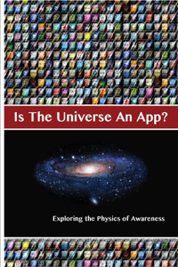 Is The Universe An App? Exploring the Physics of Awareness