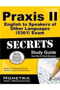 Praxis II English to Speakers of Other Languages (5361) Exam Secrets Study Guide: Praxis II Test Review for the Praxis II Subject Assessments