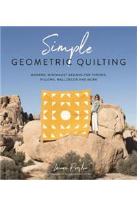 Simple Geometric Quilting: Modern, Minimalist Designs for Throws, Pillows, Wall Decor and More