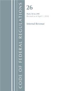 Code of Federal Regulations, Title 26 Internal Revenue 50-299, Revised as of April 1, 2018