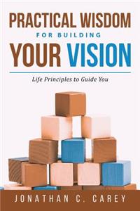 Practical Wisdom for Building Your Vision