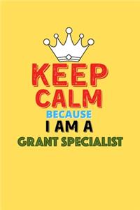 Keep Calm Because I Am A Grant Specialist - Funny Grant Specialist Notebook And Journal Gift