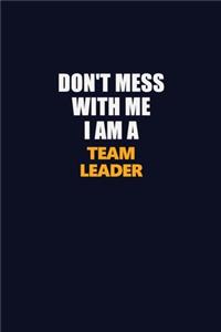 Don't Mess With Me I Am A Team Leader