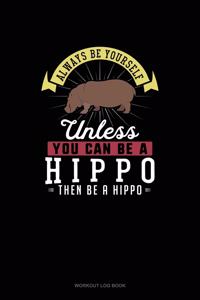 Always Be Yourself Unless You Can Be A Hippo Then Be A Hippo
