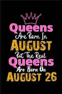 Queens Are Born In August Real Queens Are Born In August 26 Notebook Birthday Funny Gift