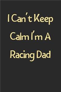 I Can't Keep Calm I'm A Racing Dad