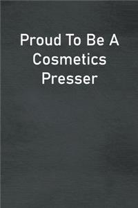 Proud To Be A Cosmetics Presser