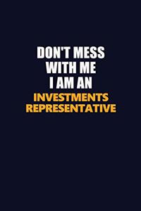 Don't Mess With Me Because I Am An Investments Representative