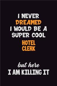 I Never Dreamed I would Be A Super Cool Hotel Clerk But Here I Am Killing It