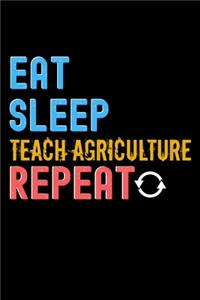 Eat, Sleep, teach agriculture, Repeat Notebook - teach agriculture Funny Gift