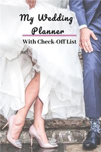 My Wedding Planner: a 124 Page planner with Check-off list; Wedding Planning Journal Notebook Wedding Organizer Checklist Diary for Budget Planning your Notes and Ideas