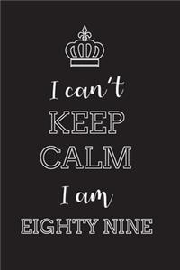 I Can't Keep Calm I Am Eighty Nine
