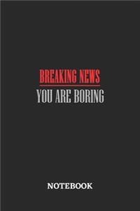 Breaking News You are Boring Notebook