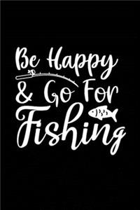 Be Happy & Go For the Fishing: Fishing Record Log Book Notebook Journal for Fishermen to Write in Details of Fishing Trip, Activities Record Diary, Gift for Men, Women, Girls, Boy