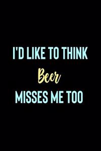 I'd Like To Think Beer Misses Me Too