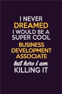 I Never Dreamed I Would Be A Super cool Business Development Associate But Here I Am Killing It