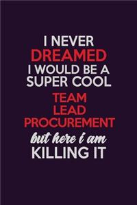 I Never Dreamed I Would Be A Super cool Team Lead Procurement But Here I Am Killing It