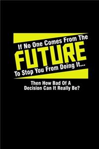 If No One Comes From The Future To Stop You From Doing It... Then How Bad Of A Decision Can It Really Be?