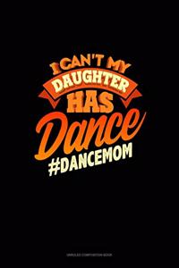 I Can't My Daughter Has Dance #Dancemom