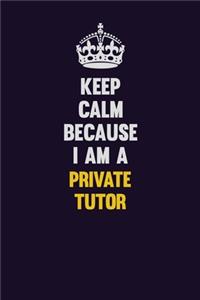 Keep Calm Because I Am A Private Tutor