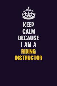 Keep Calm Because I Am A Riding Instructor