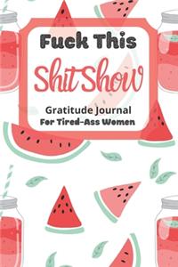 Fuck This Shit Show Gratitude Journal For Tired-Ass Women