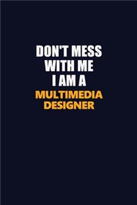 Don't Mess With Me I Am A Multimedia Designer