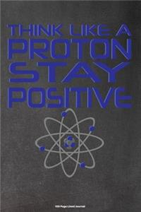 Think Like a Proton Stay Postitive