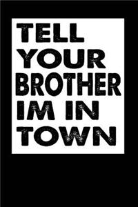Tell Your Brother Im in Town