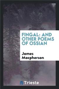 Fingal: And Other Poems of Ossian