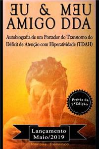 Eu & Meu Amigo Dda - Autobiografia de Um Portador Do Transtorno Do Déficit de Atenção Com Hiperatividade (Tdah)