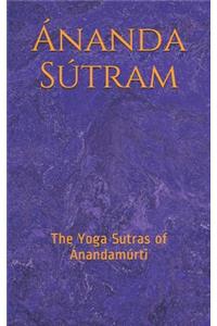 Ã�nanda SÃºtram: The Yoga Sutras of Ã�nandamÃºrti