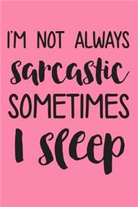 I'm Not Always Sarcastic Sometimes I Sleep