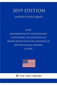 Egypt - Memorandum of Understanding Concerning the Imposition of Import Restrictions on Categories of Archaeological Material (16-1130) (United States Treaty)