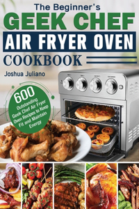 Beginner's Geek Chef Air Fryer Oven Cookbook