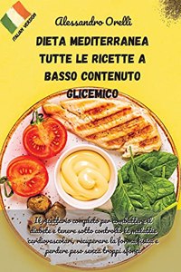 Dieta Mediterranea Tutte Le Ricette a Basso Contenuto Glicemico: Il ricettario completo per combattere il diabete e tenere sotto controllo le malattie cardiovascolari, recuperare la forma fisica e perdere peso sen