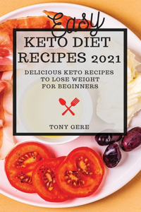 Easy Keto Diet Recipes 2021: Delicious Keto Recipes to Lose Weight for Beginners