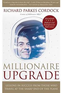 Millionaire Upgrade: Lessons in Success from Those Who Travel at the Sharp End of the Plane