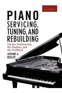 Piano Servicing, Tuning, and Rebuilding: For the Professional, the Student, and the Hobbyist