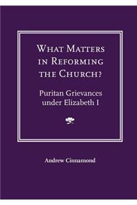What Matters in Reforming the Church? Puritan Grievances Under Elizabeth I