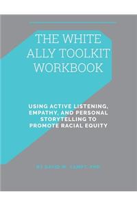 White Ally Toolkit Workbook: Using Active Listening, Empathy, and Personal Storytelling to Promote Racial Equity