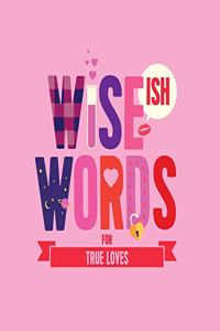 Wise(ish) Words For True Loves