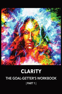 Clarity The Goal-Getter's Workbook, Part 1 For Personal Growth, Confidence, Spirituality