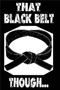 That Black Belt Though: Funny Karate Martial Artist Journal