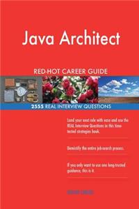 Java Architect RED-HOT Career Guide; 2555 REAL Interview Questions