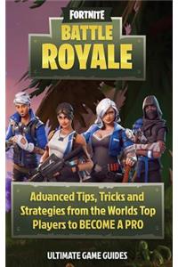 Fortnite: Battle Royale: Advanced Tips, Tricks, and Strategies from the Worlds Top Players to Become a Pro