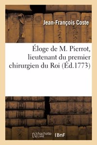 Éloge de M. Pierrot, Lieutenant Du Premier Chirurgien Du Roi, Prévôt Perpétuel Et Honoraire: Du Collége Royal de Chirurgie de Nancy. Une Société d'Amis, 12 Juillet 1773