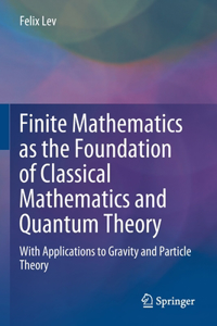 Finite Mathematics as the Foundation of Classical Mathematics and Quantum Theory